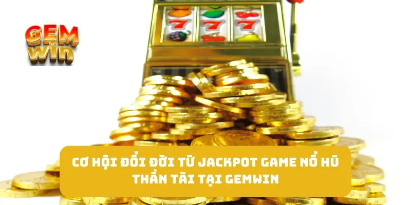 Nổ Hũ Thần Tài Cơ Hội Đổi Đời Từ Jackpot Tại GEMWIN 2 Cơ Hội Đổi Đời Từ Jackpot Game Nổ Hũ Thần Tài Tại GEMWIN