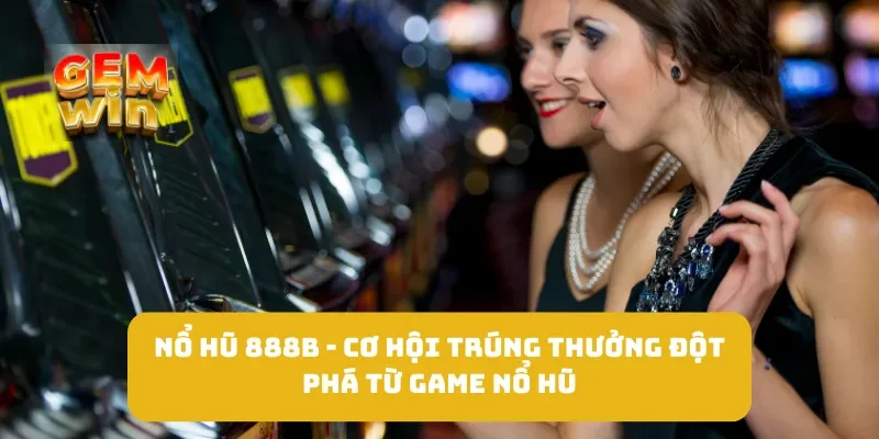 Nổ Hũ 888B - Cơ Hội Trúng Thưởng Đột Phá Từ Game Nổ Hũ 3 Nổ Hũ 888B - Cơ Hội Trúng Thưởng Đột Phá Từ Game Nổ Hũ