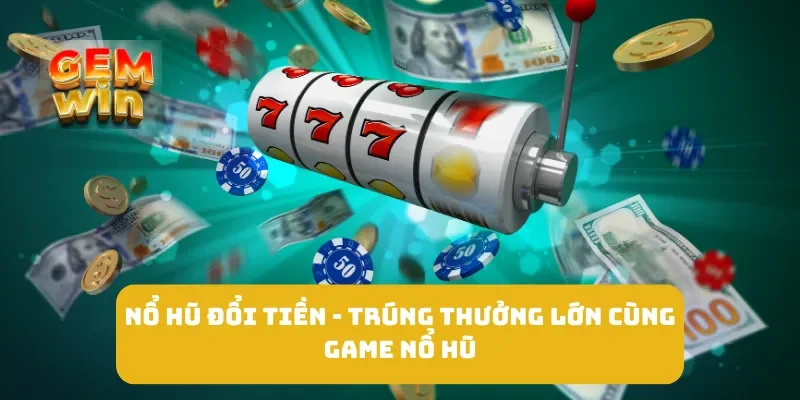 Nổ Hũ Đổi Tiền - Trúng Thưởng Lớn Cùng Game Nổ Hũ 5 Nổ Hũ Đổi Tiền - Trúng Thưởng Lớn Cùng Game Nổ Hũ