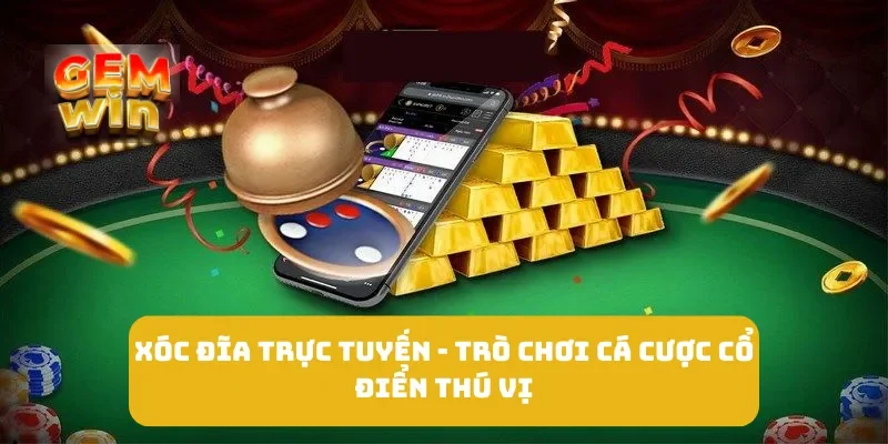 Xóc Đĩa Trực Tuyến - Trò Chơi Cá Cược Cổ Điển Thú Vị